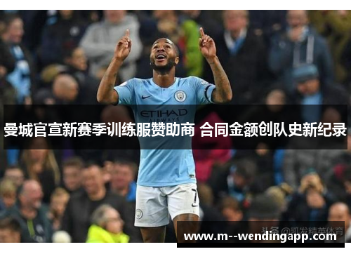 曼城官宣新赛季训练服赞助商 合同金额创队史新纪录